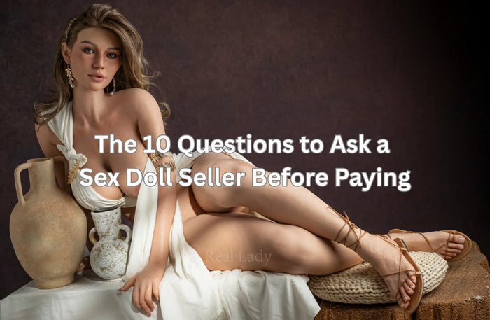 The 10 Questions to Ask a Sex Doll Seller Before Paying