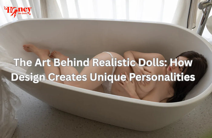 The Art Behind Realistic Dolls: How Design Creates Unique Personalities