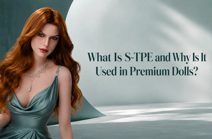 What Is S-TPE and Why Is It Used in Premium Dolls?