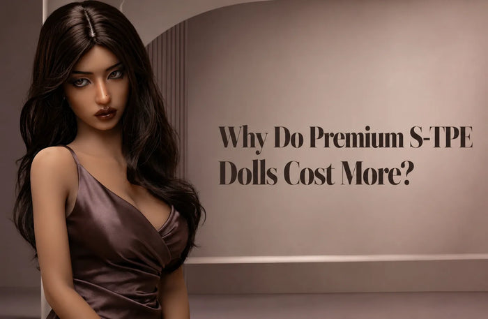 Why Do Premium S-TPE Dolls Cost More?