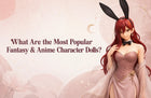What Are the Most Popular Fantasy & Anime Character Dolls?