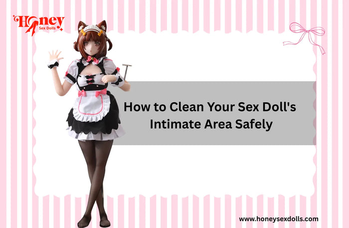 How to Clean Your Sex Doll's Intimate Area Safely