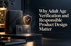 Why Adult Age Verification and Responsible Product Design Matter