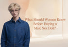 What Should Women Know Before Buying a Male Sex Doll?